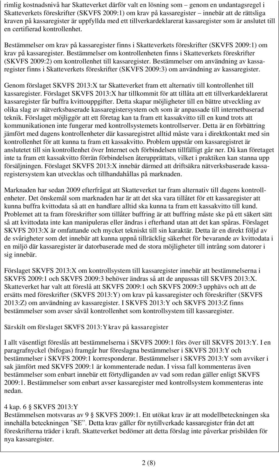 Bestämmelser om krav på kassaregister finns i Skatteverkets föreskrifter (SKVFS 2009:1) om krav på kassaregister.
