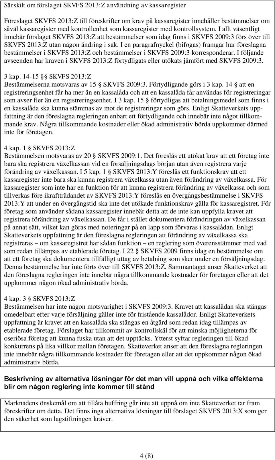 I en paragrafnyckel (bifogas) framgår hur föreslagna bestämmelser i SKVFS 2013:Z och bestämmelser i SKVFS 2009:3 korresponderar.