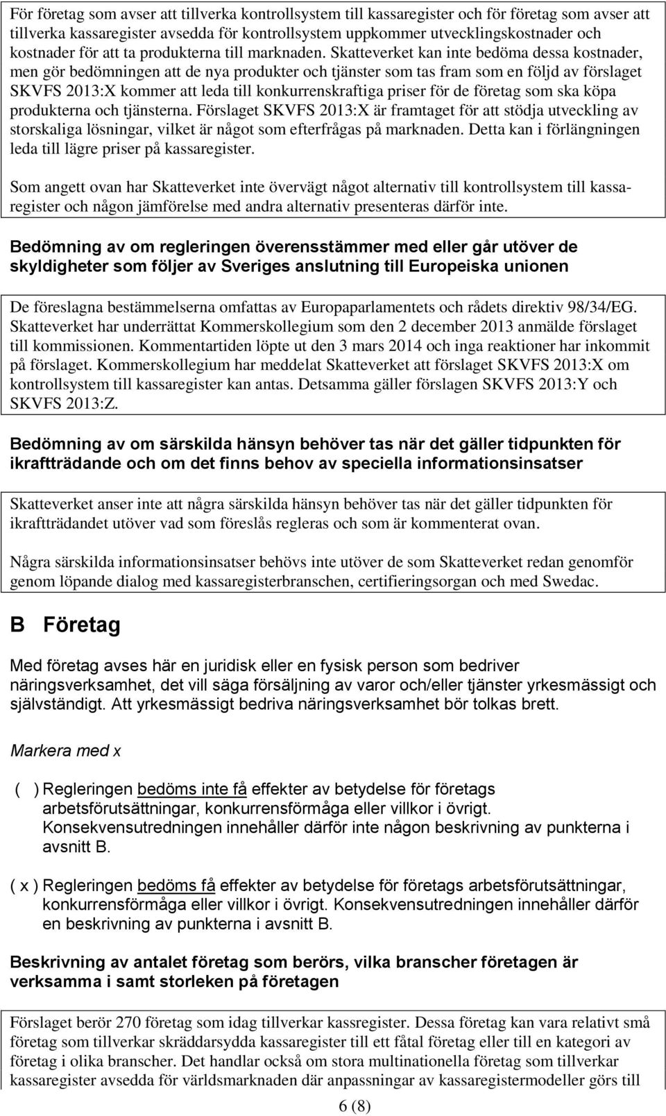 Skatteverket kan inte bedöma dessa kostnader, men gör bedömningen att de nya produkter och tjänster som tas fram som en följd av förslaget SKVFS 2013:X kommer att leda till konkurrenskraftiga priser