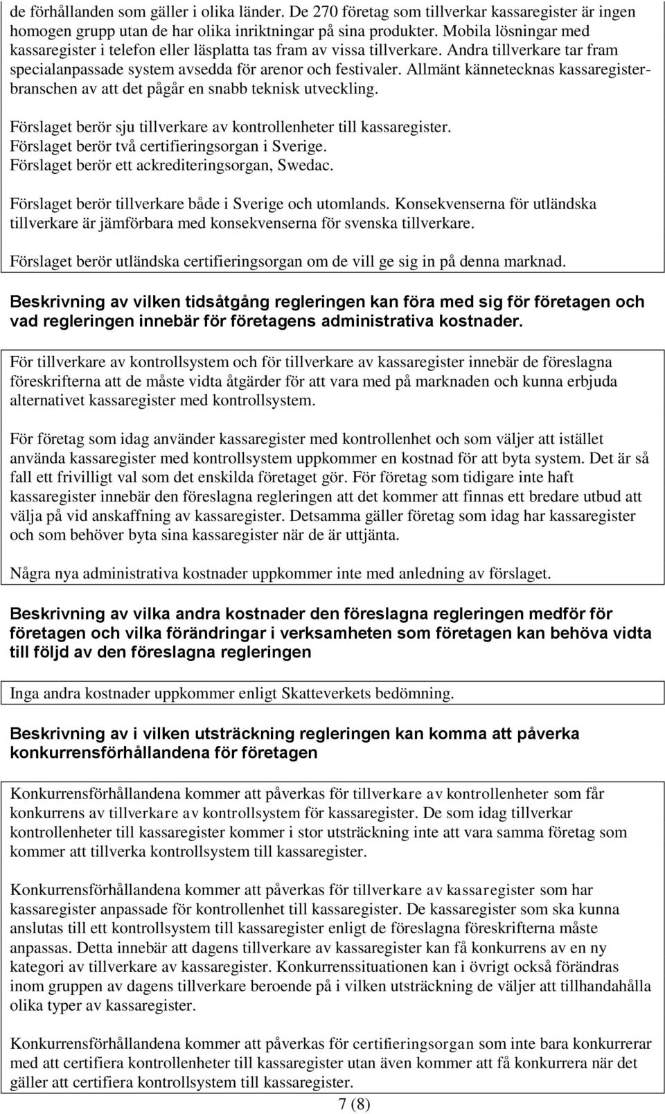 Allmänt kännetecknas kassaregisterbranschen av att det pågår en snabb teknisk utveckling. Förslaget berör sju tillverkare av kontrollenheter till kassaregister.