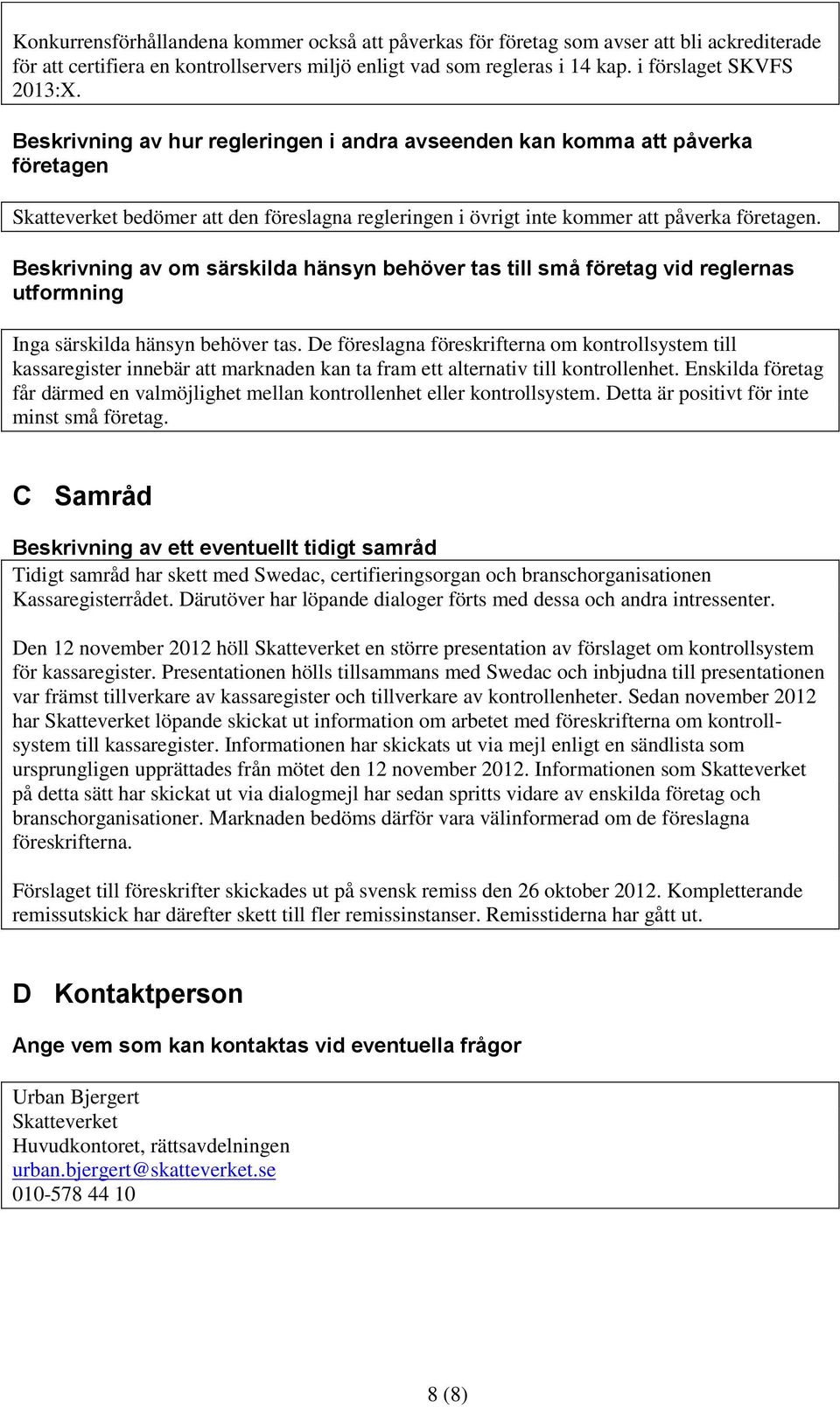 Beskrivning av om särskilda hänsyn behöver tas till små företag vid reglernas utformning Inga särskilda hänsyn behöver tas.