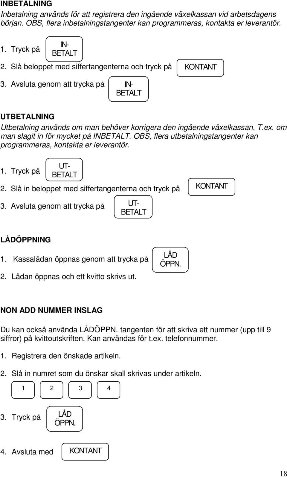 Avsluta genom att trycka på IN- BETALT UTBETALNING Utbetalning används om man behöver korrigera den ingående växelkassan. T.ex. om man slagit in för mycket på INBETALT.