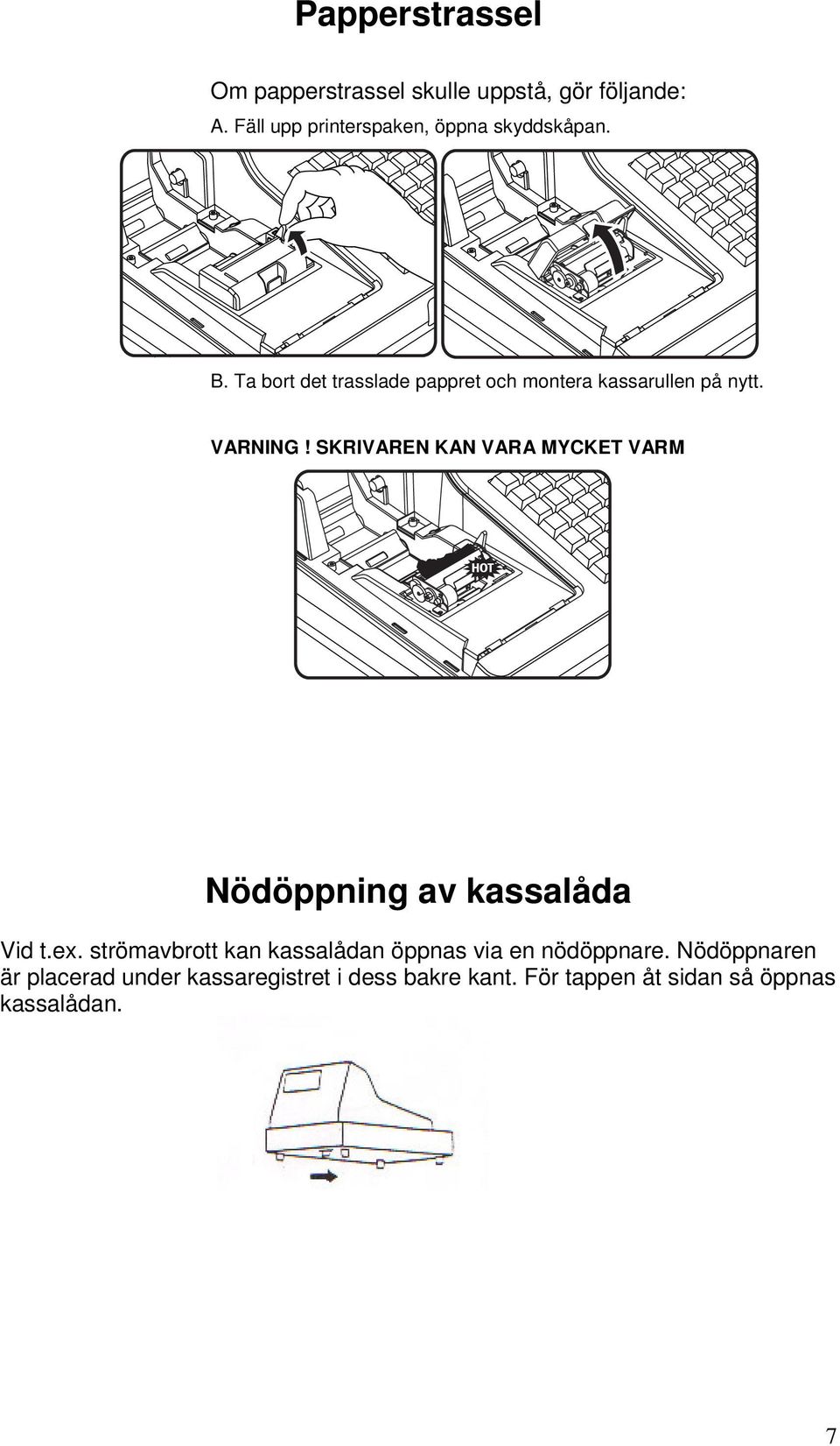 Ta bort det trasslade pappret och montera kassarullen på nytt. VARNING!