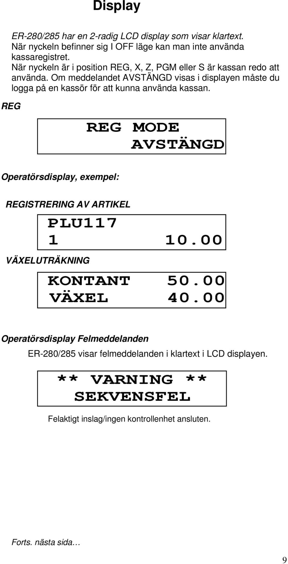 Om meddelandet AVSTÄNGD visas i displayen måste du logga på en kassör för att kunna använda kassan.