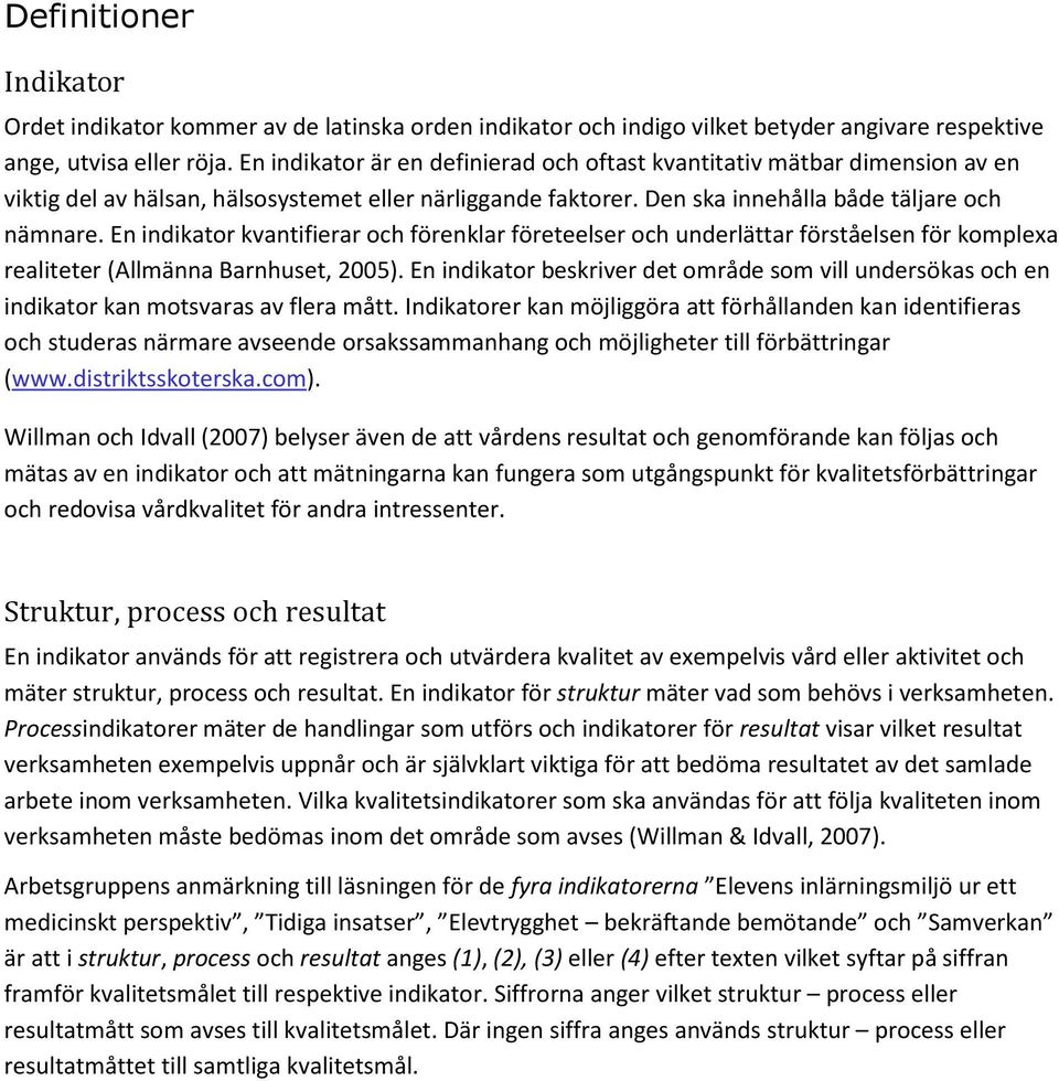 En indikator kvantifierar och förenklar företeelser och underlättar förståelsen för komplexa realiteter (Allmänna Barnhuset, 2005).