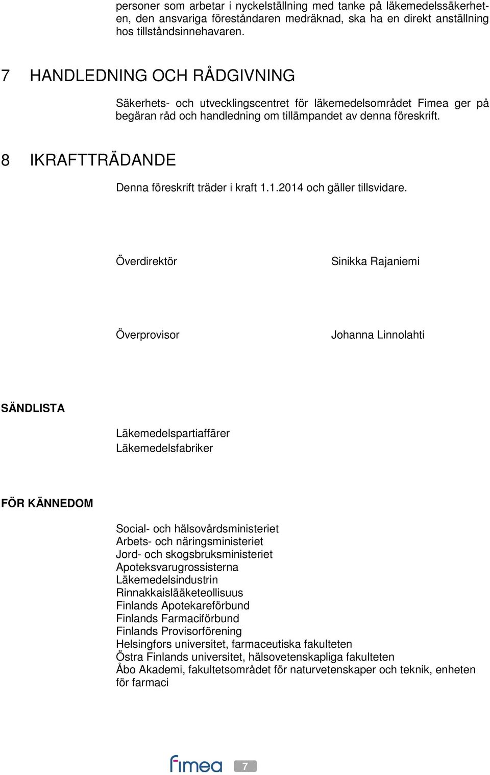 8 IKRAFTTRÄDANDE Denna föreskrift träder i kraft 1.1.2014 och gäller tillsvidare.