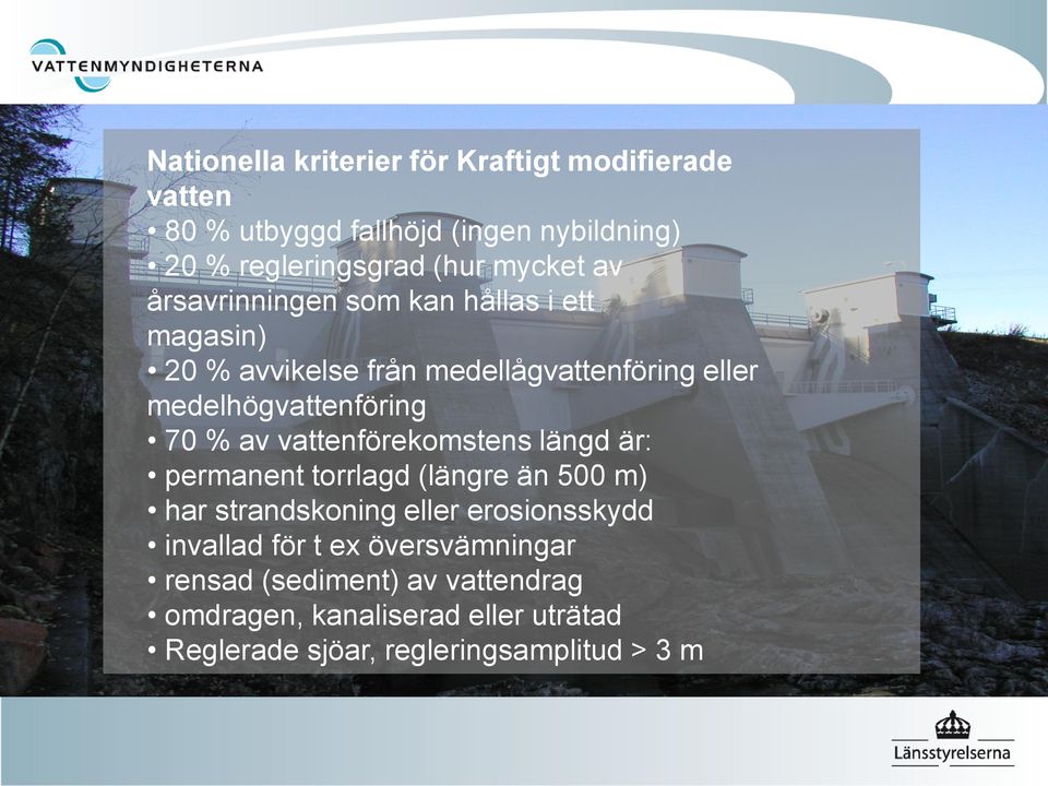 70 % av vattenförekomstens längd är: permanent torrlagd (längre än 500 m) har strandskoning eller erosionsskydd invallad