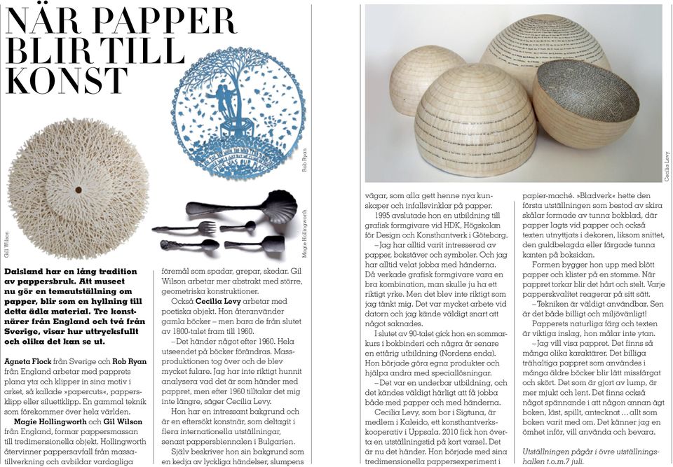 Agneta Flock från Sverige och Rob Ryan från England arbetar med papprets plana yta och klipper in sina motiv i arket, så kallade»papercuts«, pappersklipp eller siluettklipp.