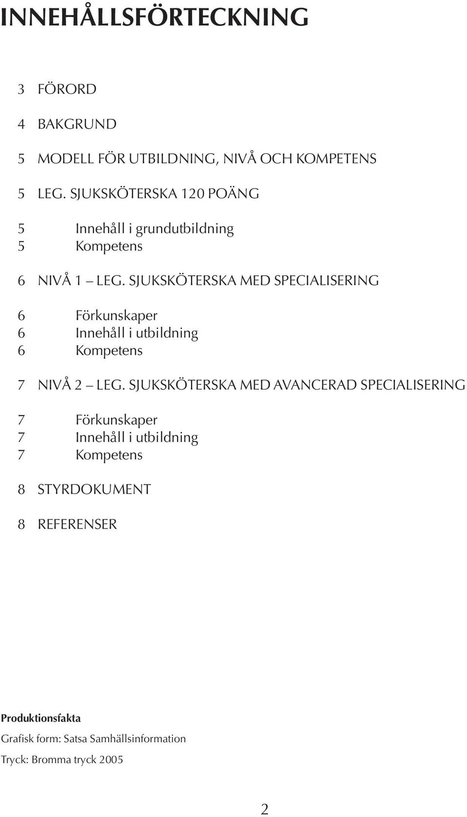 SJUKSKÖTERSKA MED SPECIALISERING 6 Förkunskaper 6 Innehåll i utbildning 6 Kompetens 7 NIVÅ 2 LEG.