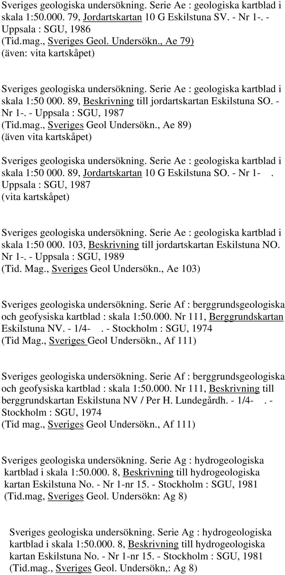 89, Jordartskartan 10 G Eskilstuna SO. - Nr 1-. Uppsala : SGU, 1987 skala 1:50 000. 103, Beskrivning till jordartskartan Eskilstuna NO. Nr 1-. - Uppsala : SGU, 1989 (Tid. Mag.