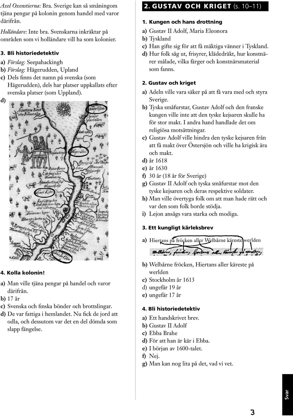 d) 2. GUSTAV OCH KRIGET (s. 10 11) 1. Kungen och hans drottning a) Gustav II Adolf, Maria Eleonora b) Tyskland c) Han gifte sig för att få mäktiga vänner i Tyskland.