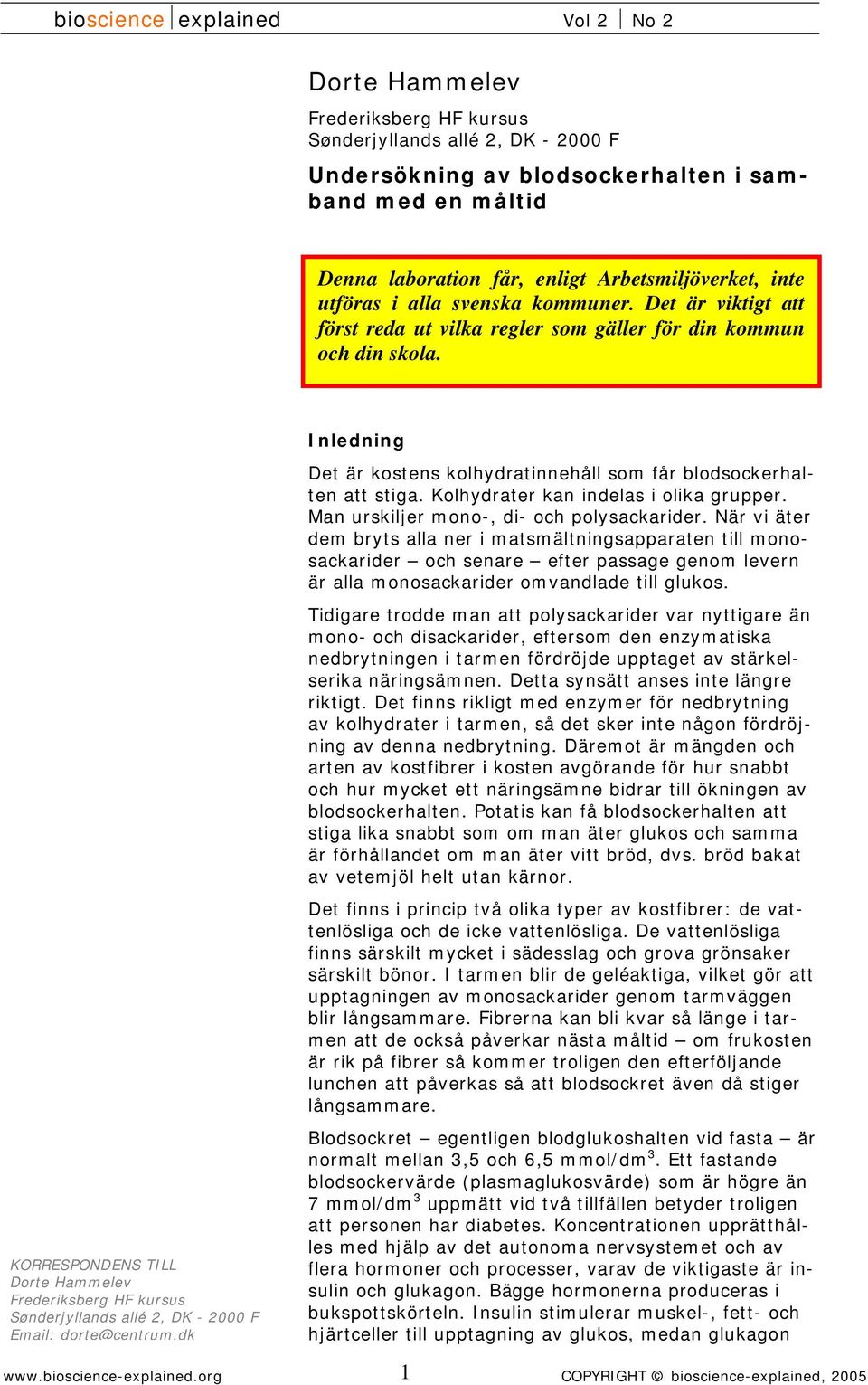 KORRESPONDENS TILL Dorte Hammelev Frederiksberg HF kursus Sønderjyllands allé 2, DK - 2000 F Email: dorte@centrum.dk Inledning Det är kostens kolhydratinnehåll som får blodsockerhalten att stiga.