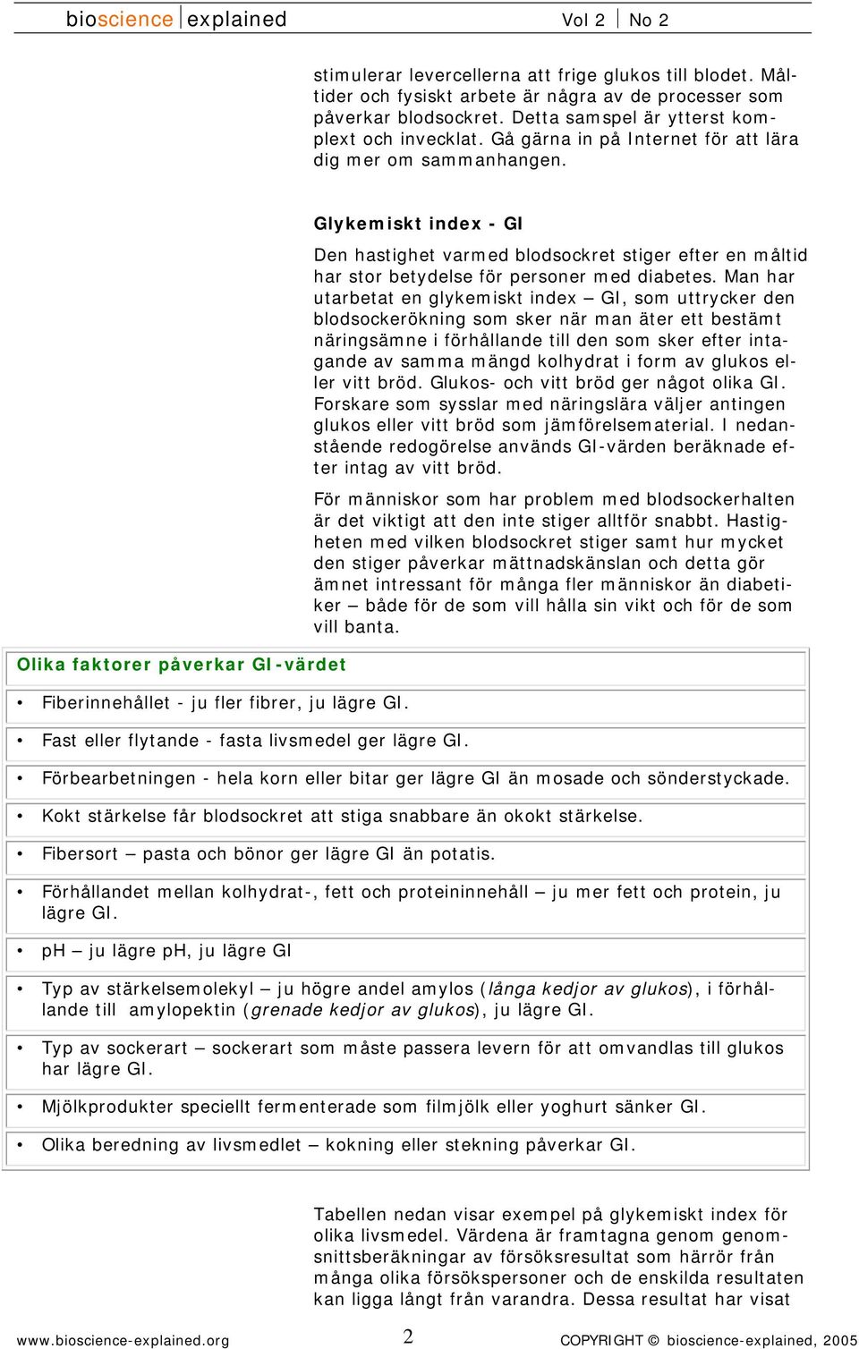 Glykemiskt index - GI Fast eller flytande - fasta livsmedel ger lägre GI. Den hastighet varmed blodsockret stiger efter en måltid har stor betydelse för personer med diabetes.