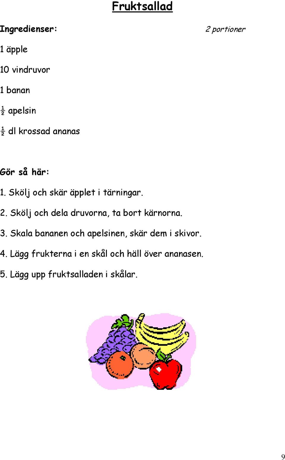 Skölj och dela druvorna, ta bort kärnorna. 3.