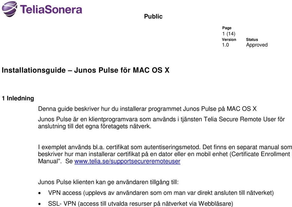 Det finns en separat manual som beskriver hur man installerar certifikat på en dator eller en mobil enhet (Certificate Enrollment Manual. Se www.telia.