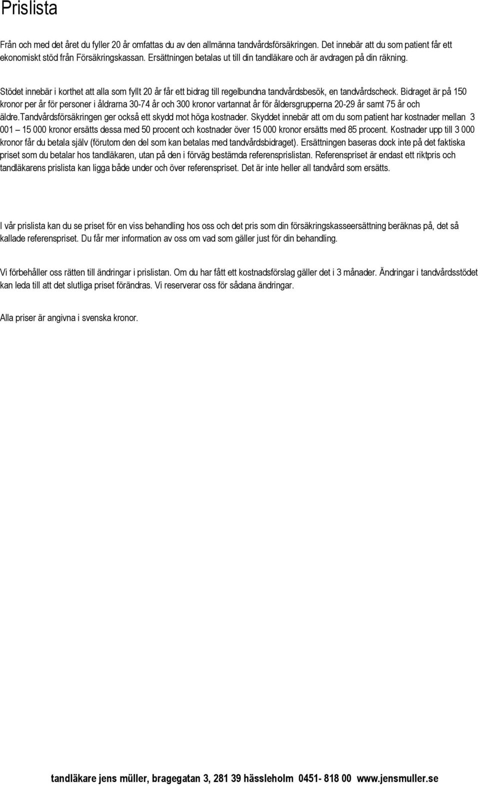 Bidraget är på 150 kronor per år för personer i åldrarna 30-74 år och 300 kronor vartannat år för åldersgrupperna 20-29 år samt 75 år och äldre.