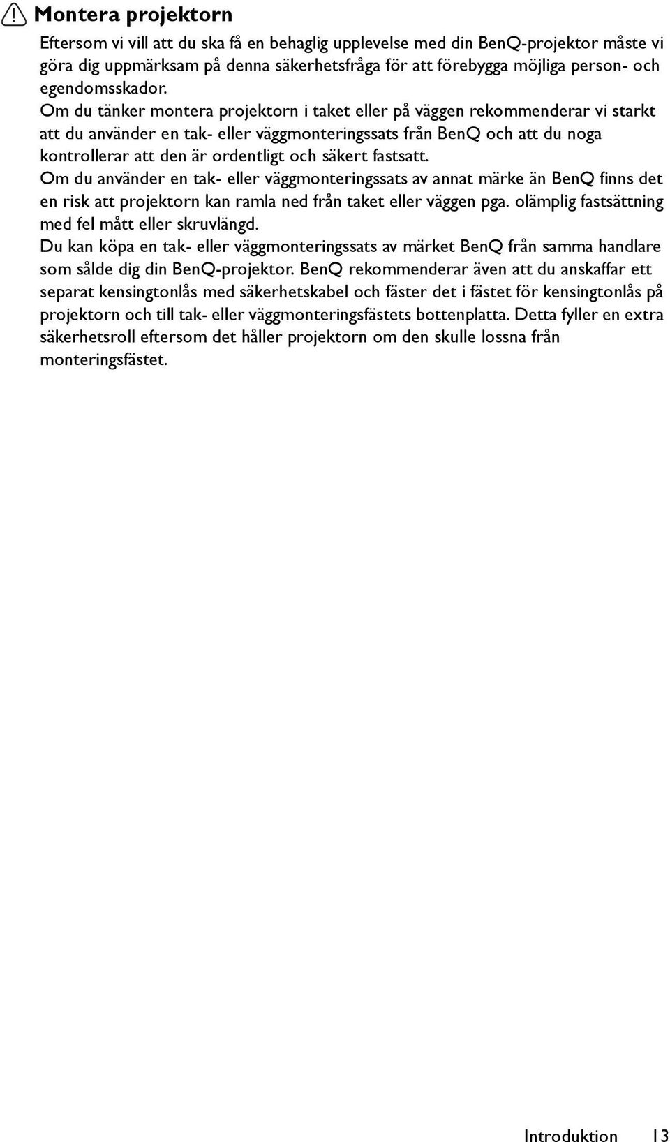 Om du tänker montera projektorn i taket eller på väggen rekommenderar vi starkt att du använder en tak- eller väggmonteringssats från BenQ och att du noga kontrollerar att den är ordentligt och