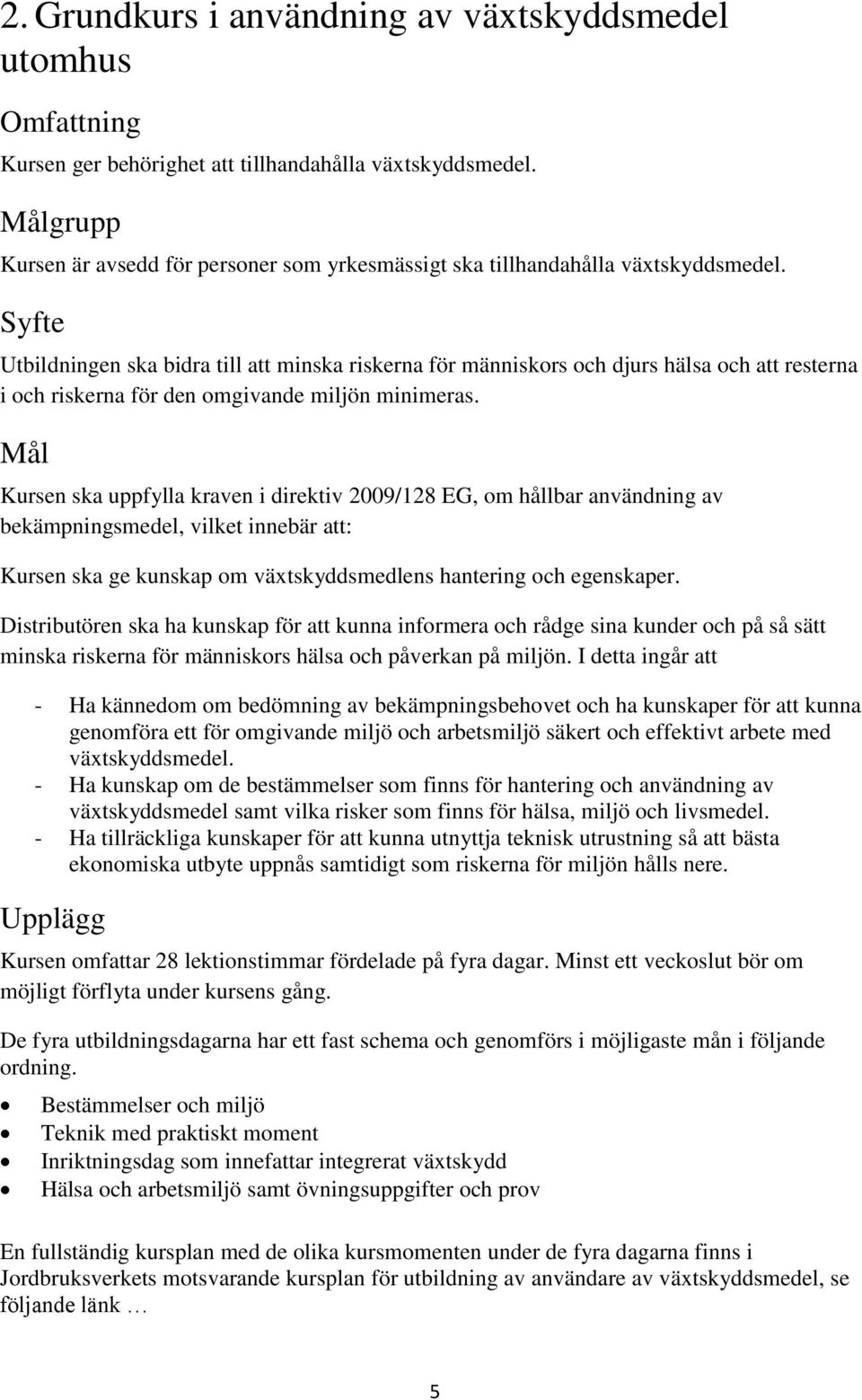 Syfte Utbildningen ska bidra till att minska riskerna för människors och djurs hälsa och att resterna i och riskerna för den omgivande miljön minimeras.