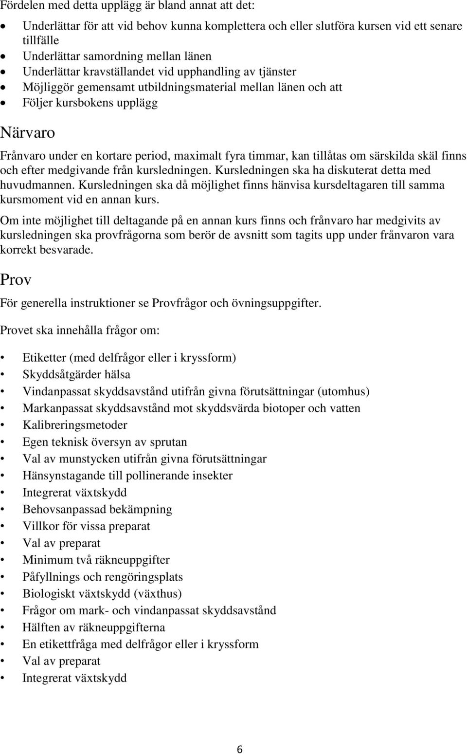 tillåtas om särskilda skäl finns och efter medgivande från kursledningen. Kursledningen ska ha diskuterat detta med huvudmannen.