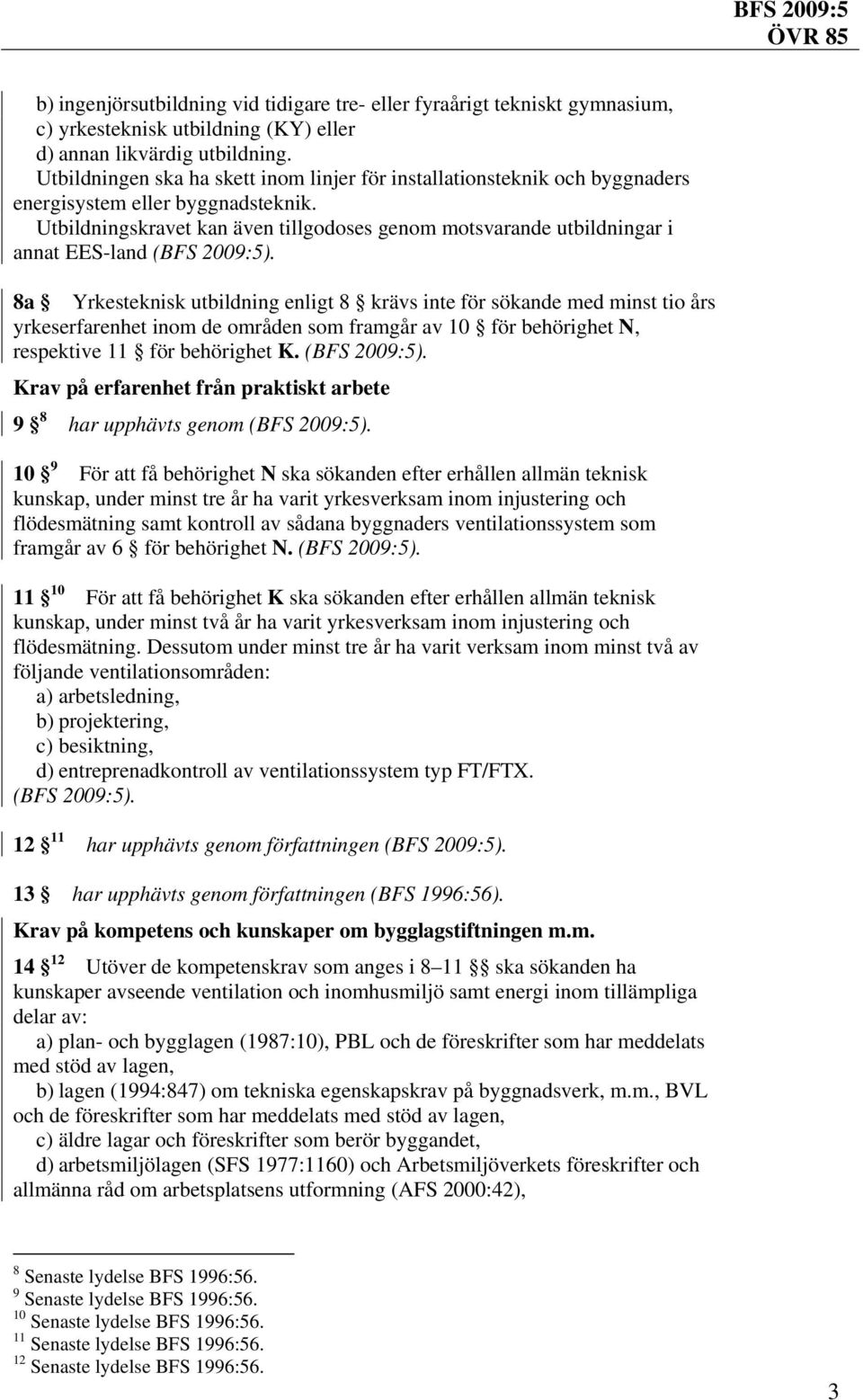 Utbildningskravet kan även tillgodoses genom motsvarande utbildningar i annat EES-land 8a Yrkesteknisk utbildning enligt 8 krävs inte för sökande med minst tio års yrkeserfarenhet inom de områden som