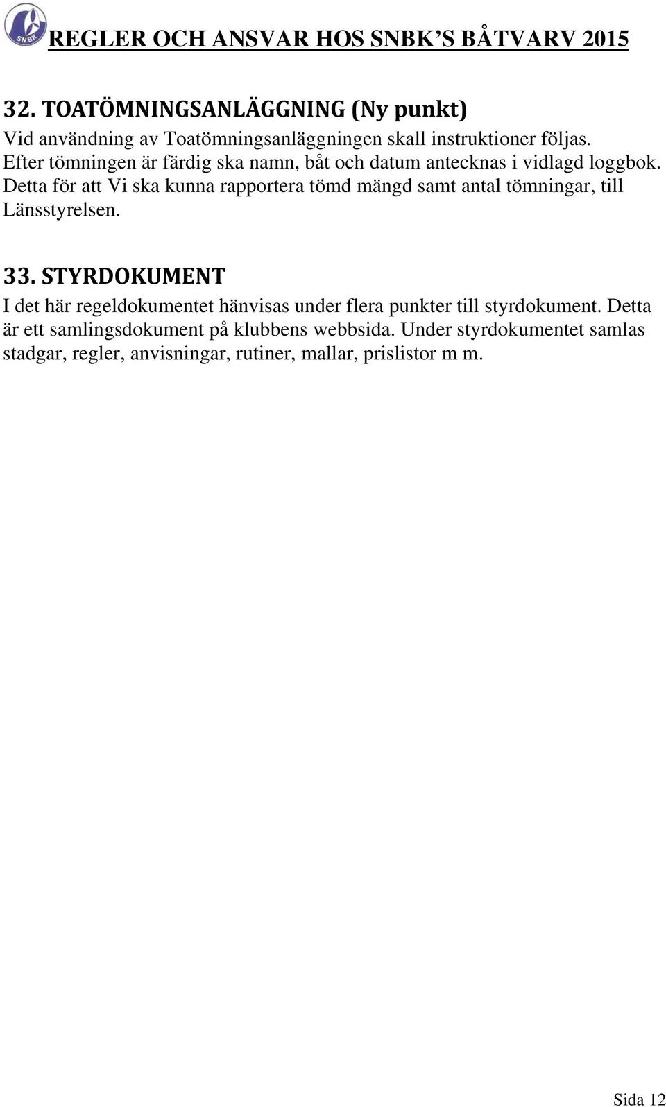 Detta för att Vi ska kunna rapportera tömd mängd samt antal tömningar, till Länsstyrelsen. 33.