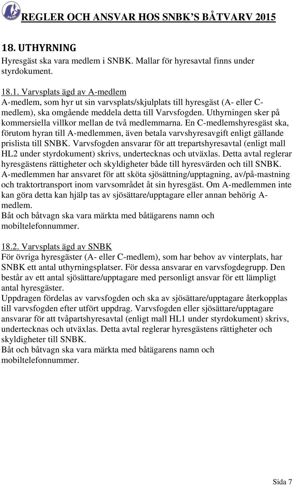 Varvsfogden ansvarar för att trepartshyresavtal (enligt mall HL2 under styrdokument) skrivs, undertecknas och utväxlas.