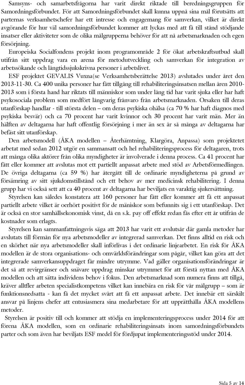 samordningsförbundet kommer att lyckas med att få till stånd stödjande insatser eller aktiviteter som de olika målgrupperna behöver för att nå arbetsmarknaden och egen försörjning.