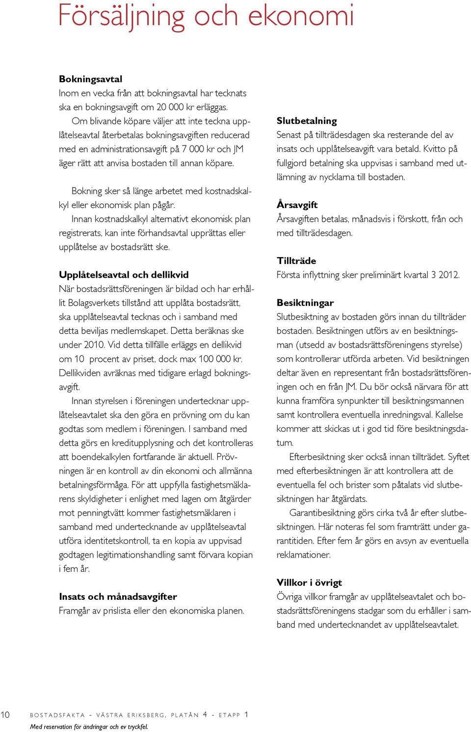 Bokning sker så länge arbetet med kostnadskalkyl eller ekonomisk plan pågår.