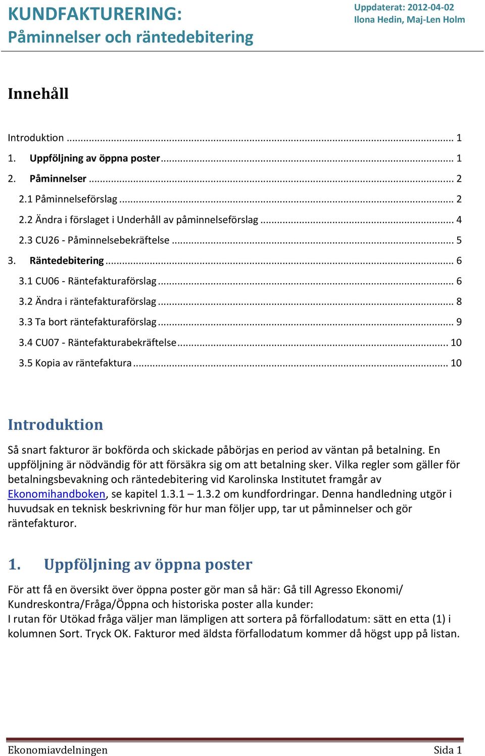 4 CU07 - Räntefakturabekräftelse... 10 3.5 Kopia av räntefaktura... 10 Introduktion Så snart fakturor är bokförda och skickade påbörjas en period av väntan på betalning.