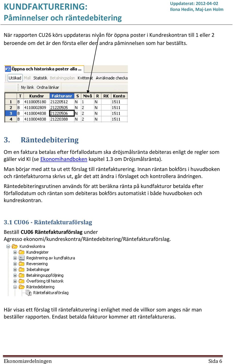 Man börjar med att ta ut ett förslag till räntefakturering. Innan räntan bokförs i huvudboken och räntefakturorna skrivs ut, går det att ändra i förslaget och kontrollera ändringen.