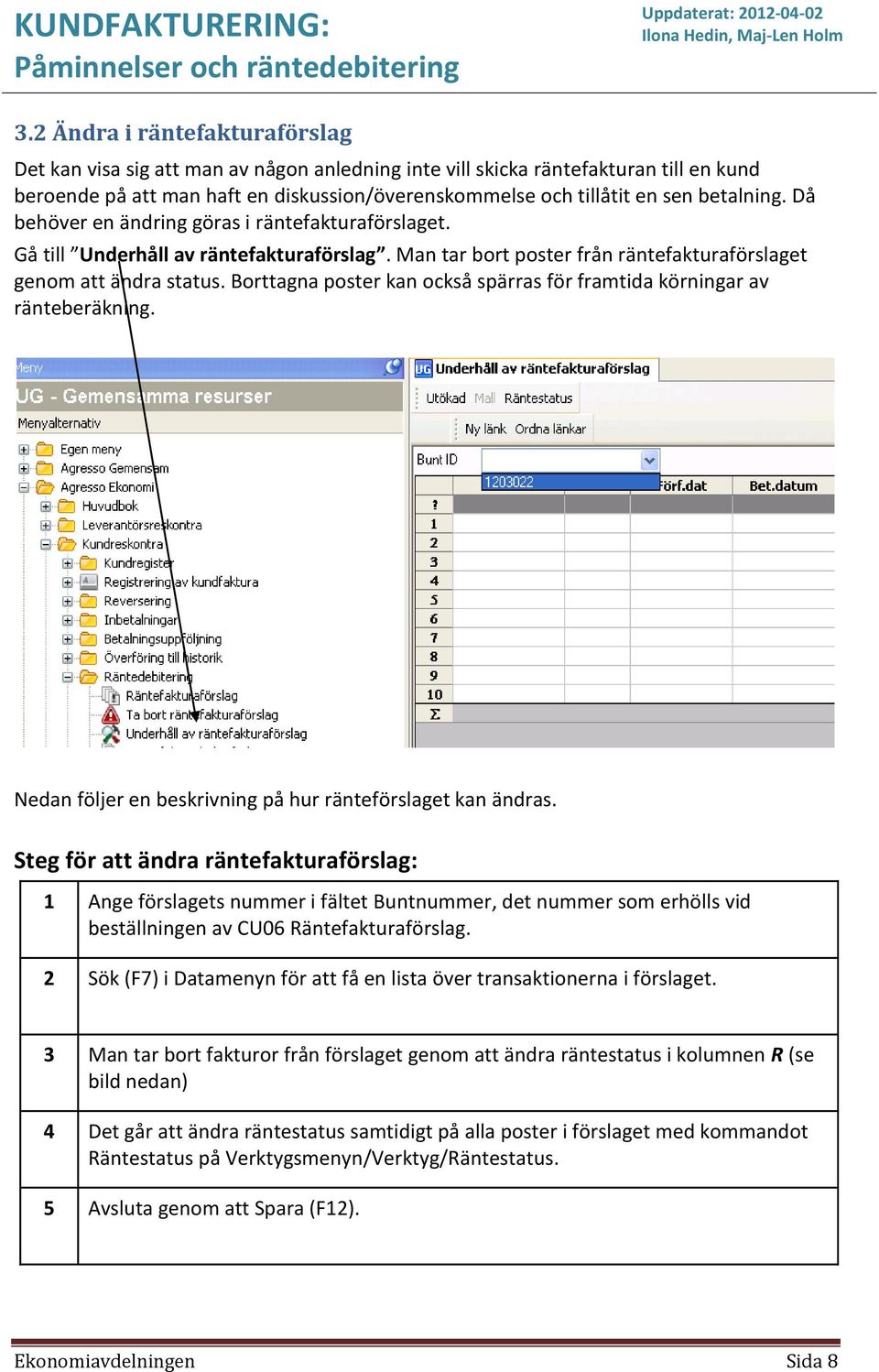 Borttagna poster kan också spärras för framtida körningar av ränteberäkning. Nedan följer en beskrivning på hur ränteförslaget kan ändras.