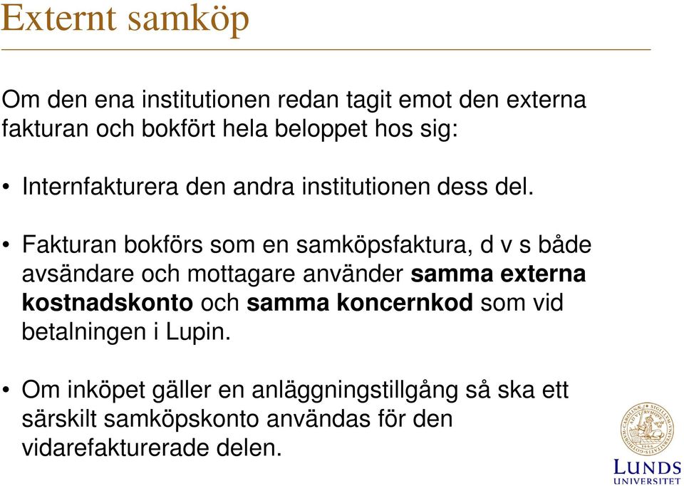 Fakturan bokförs som en samköpsfaktura, d v s både avsändare och mottagare använder samma externa