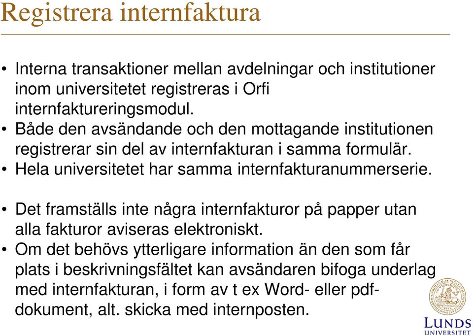 Hela universitetet har samma internfakturanummerserie. Det framställs inte några internfakturor på papper utan alla fakturor aviseras elektroniskt.