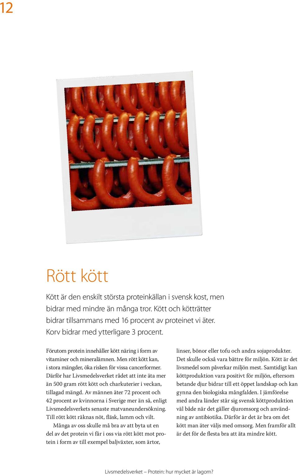 Därför har Livsmedelsverket rådet att inte äta mer än 500 gram rött kött och charkuterier i veckan, tillagad mängd.