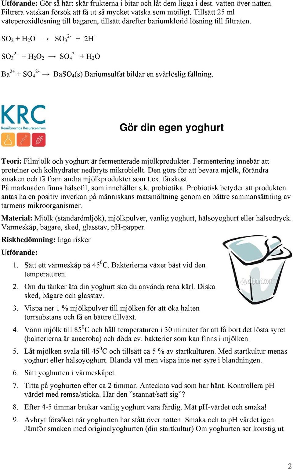 SO 2 + H 2 O SO 3 + 2H + SO 3 + H 2 O 2 SO 4 + H 2 O Ba 2+ + SO 4 BaSO 4 (s) Bariumsulfat bildar en svårlöslig fällning.