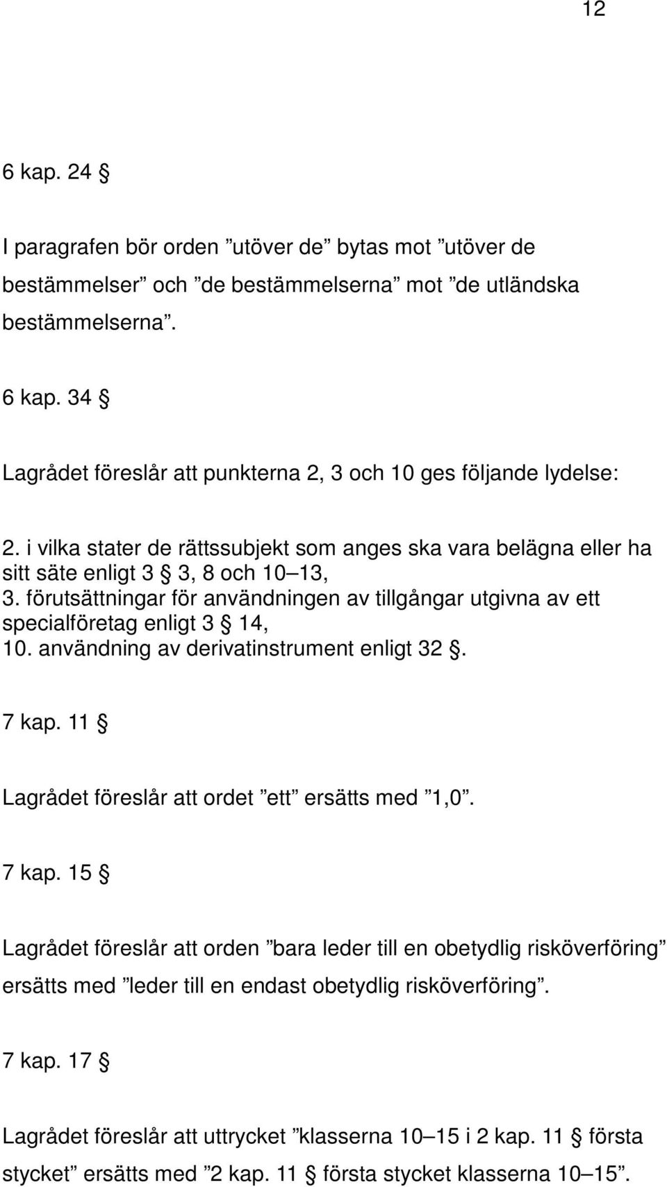 användning av derivatinstrument enligt 32. 7 kap. 11 Lagrådet föreslår att ordet ett ersätts med 1,0. 7 kap. 15 Lagrådet föreslår att orden bara leder till en obetydlig risköverföring ersätts med leder till en endast obetydlig risköverföring.