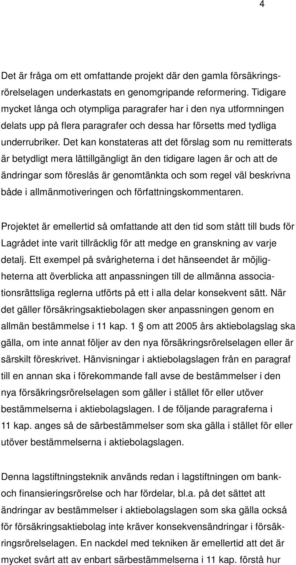Det kan konstateras att det förslag som nu remitterats är betydligt mera lättillgängligt än den tidigare lagen är och att de ändringar som föreslås är genomtänkta och som regel väl beskrivna både i