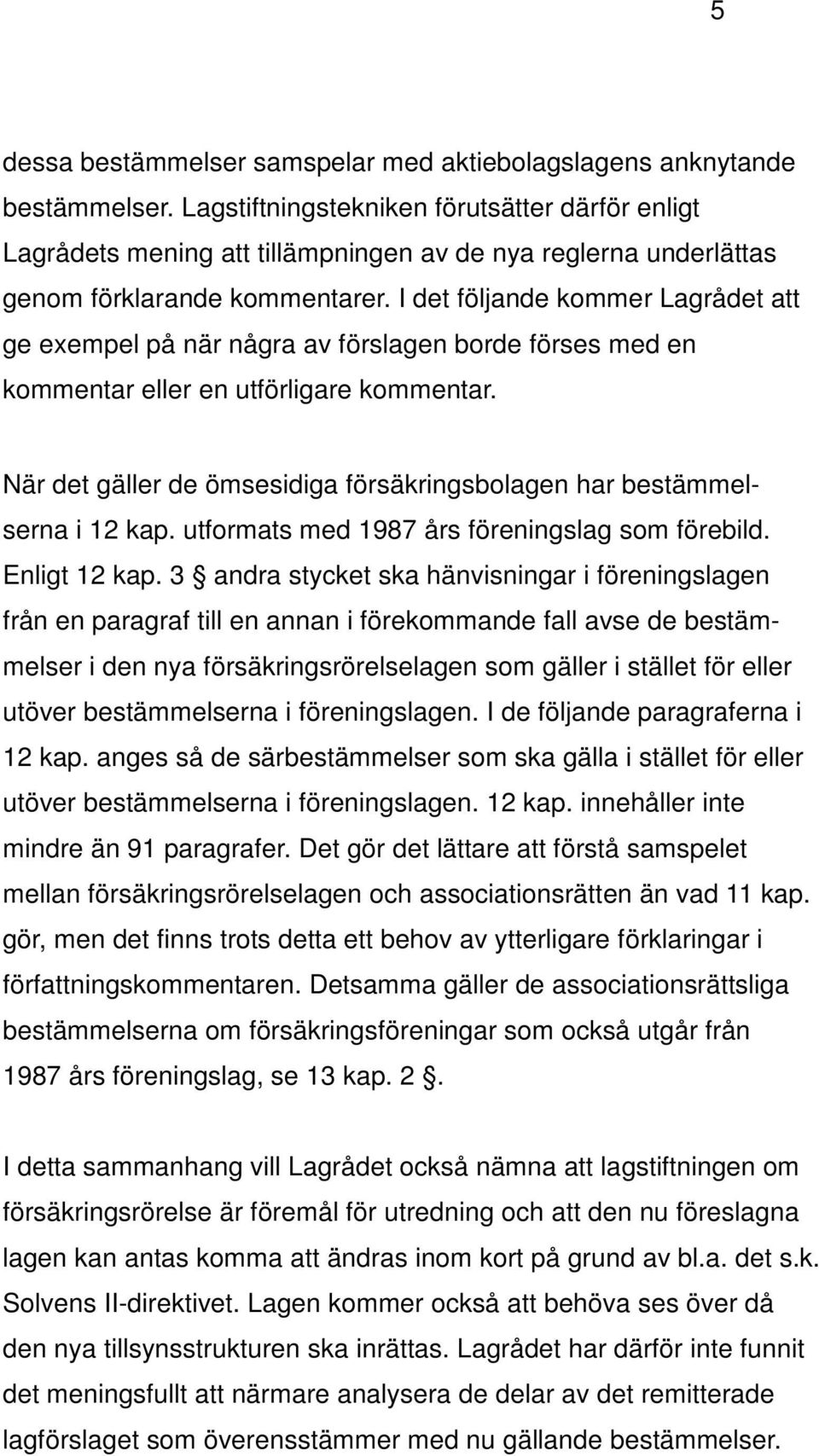I det följande kommer Lagrådet att ge exempel på när några av förslagen borde förses med en kommentar eller en utförligare kommentar.