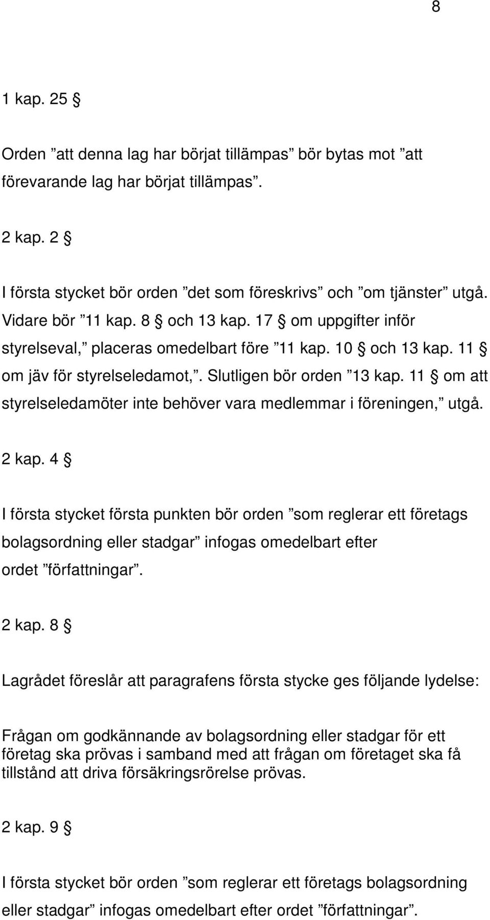 11 om att styrelseledamöter inte behöver vara medlemmar i föreningen, utgå. 2 kap.