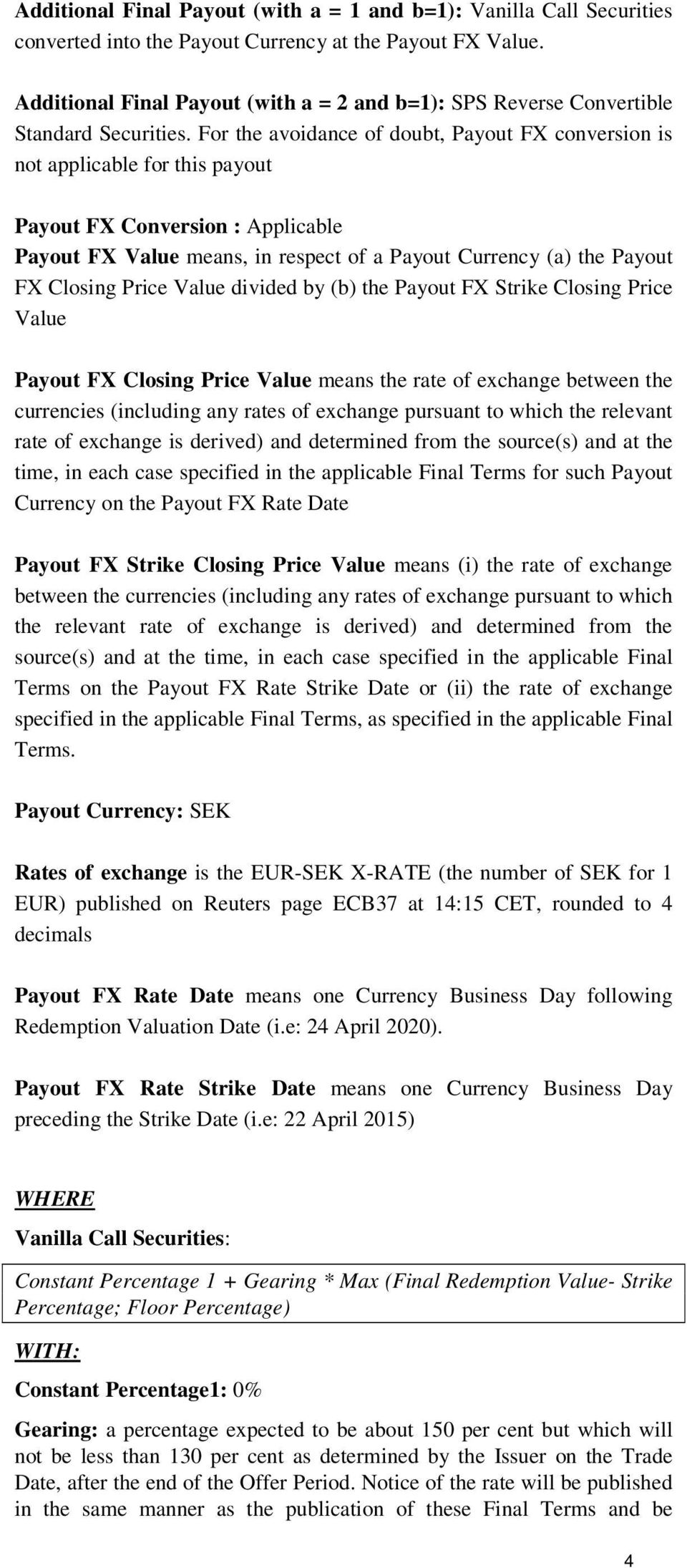 For the avoidance of doubt, Payout FX conversion is not applicable for this payout Payout FX Conversion : Applicable Payout FX Value means, in respect of a Payout Currency (a) the Payout FX Closing