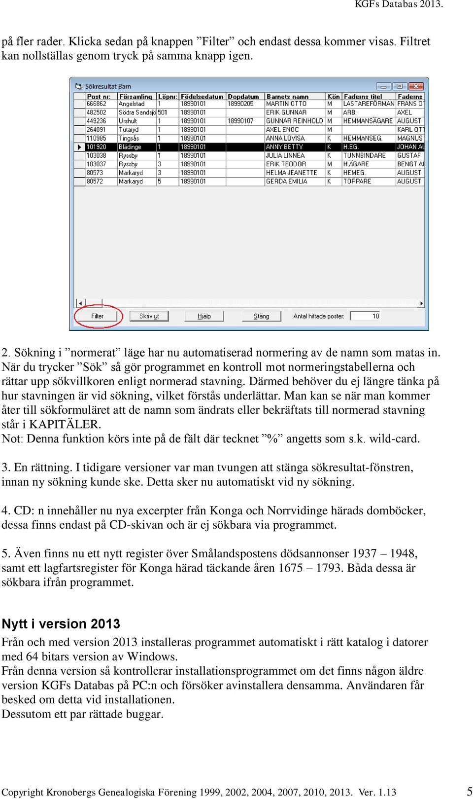 När du trycker Sök så gör programmet en kontroll mot normeringstabellerna och rättar upp sökvillkoren enligt normerad stavning.