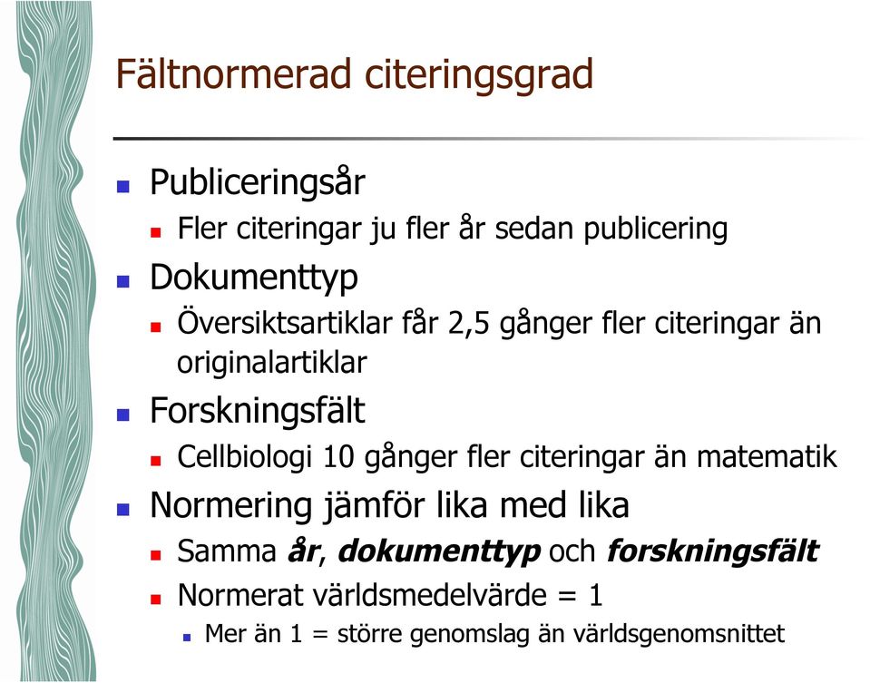 Cellbiologi 10 gånger fler citeringar än matematik Normering jämför lika med lika Samma år,