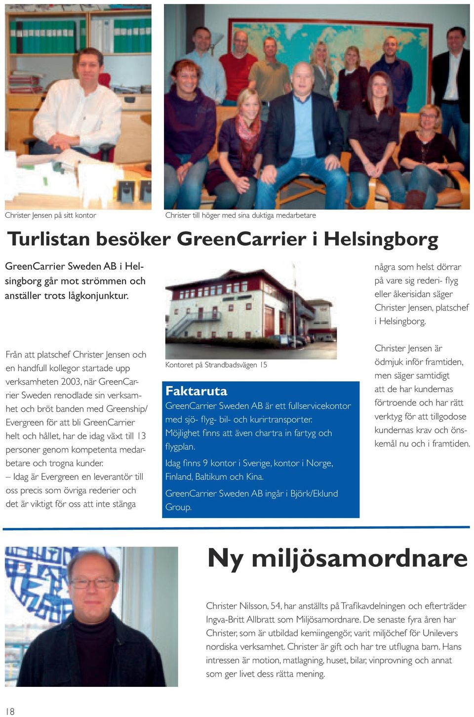 Från att platschef Christer Jensen och en handfull kollegor startade upp verksamheten 2003, när GreenCarrier Sweden renodlade sin verksamhet och bröt banden med Greenship/ Evergreen för att bli