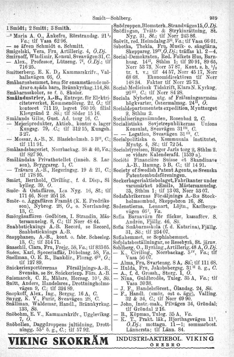 sånglär:a, Smigelski, Vera, Fru, Artillerig. 4, O.Dj. Skeppareg. 19 Iv,0.Dj.; träffas kl. 2-4. Smirnoff, Wladimir, Konsul, Sveavägen 31, C. Social-Demokraten, Bed, Folkets Hus, Barn- - Alex.