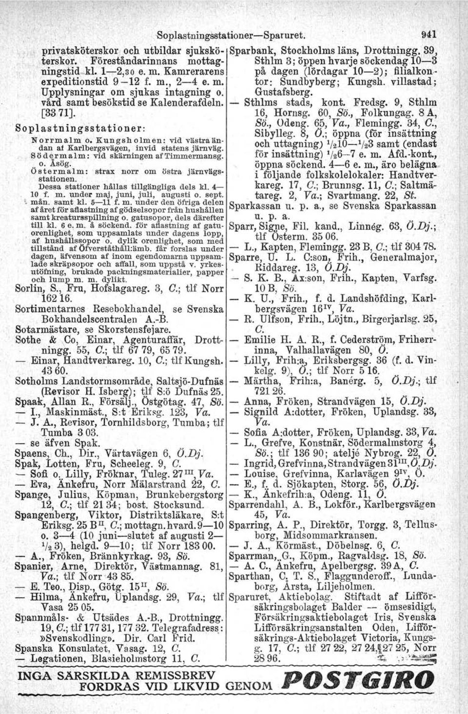 villastad; Upplysningar om sjukas intagning o. Gustafsberg., vård samt besökstid se Kalenderafdeln. Sthlms stads, kont. Fredsg. 9, Sthlm [3371]. 16, Hornsg. 60, Sö., Folkungag. 8 A, S?, Udeng. 65, ya.