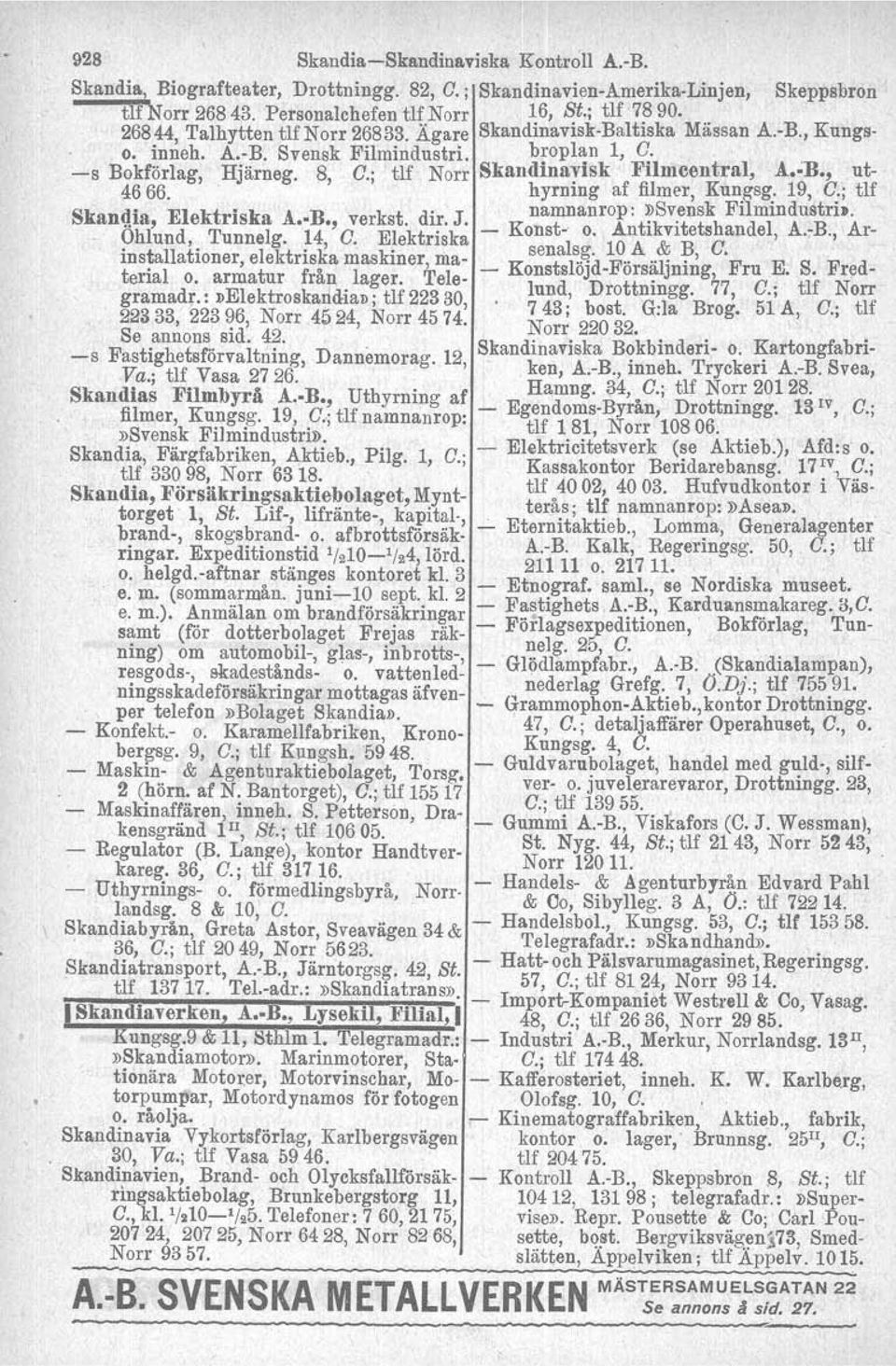 hyrning af filmer, Kungsg, 19, O.; tlf Skan(1ia, Elektriska A B., verkst. dir. J. namnanrop: ~Sv.ensk Filmindustri». Tunnelg. ~4, O.Elektriska - Konst- o. AntikVitetshandel, A.~B.