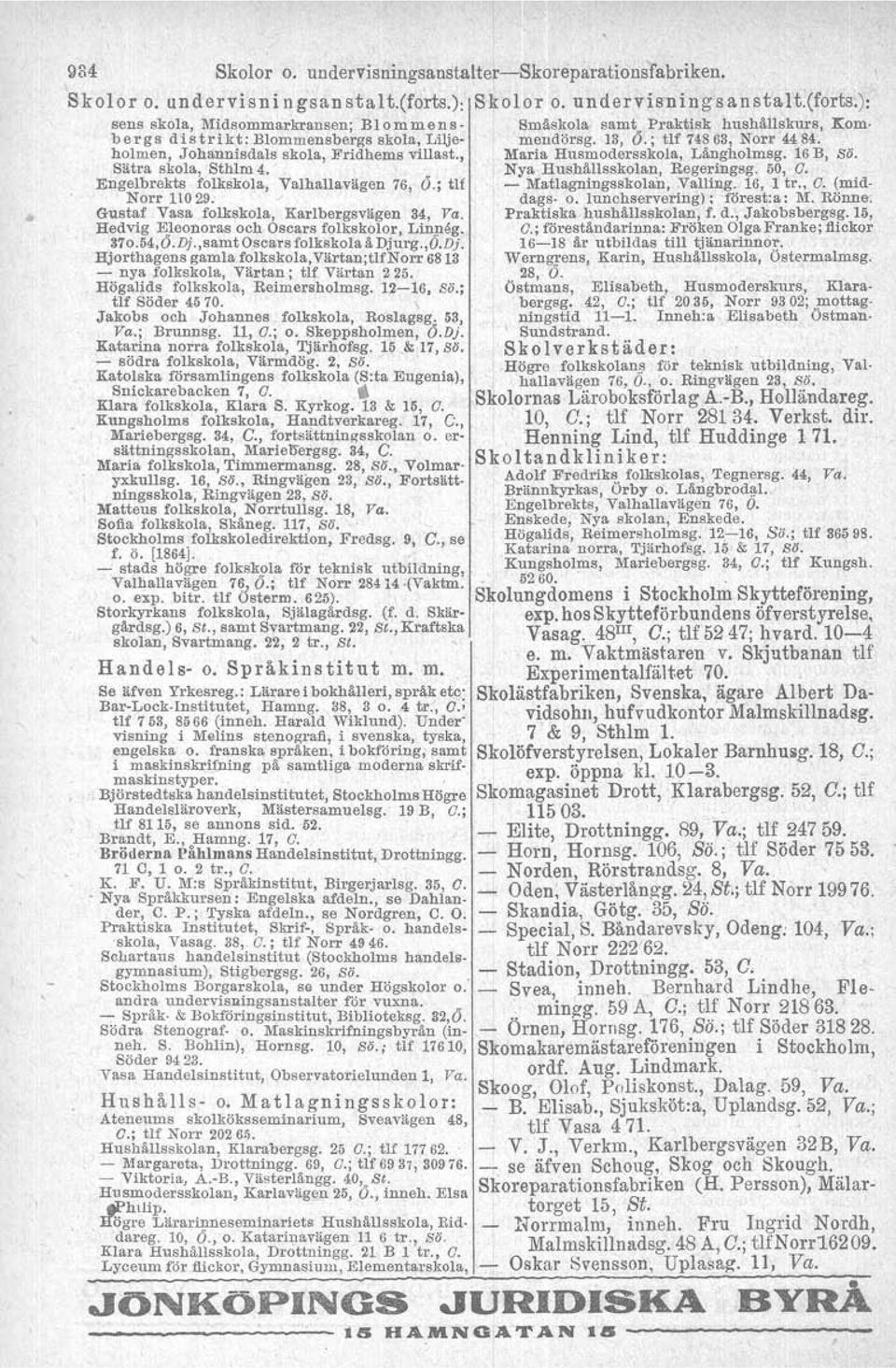 holmen, Johannisdals skola, Fridhems villast., Maria Husmodersskola, Långholmag. 16B, sa. Sätra skola, Sthlm 4. Nya Hushållsskolan, Regeringsg. 50, O. Engelbrekts folkskola, Yalhallavägen 76, 6.