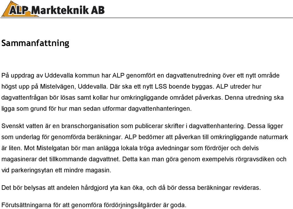 som publicerar skrifter i dagvattenhantering Dessa ligger som underlag för genomförda beräkningar ALP bedömer att påverkan till omkringliggande naturmark är liten Mot Mistelgatan bör man anlägga