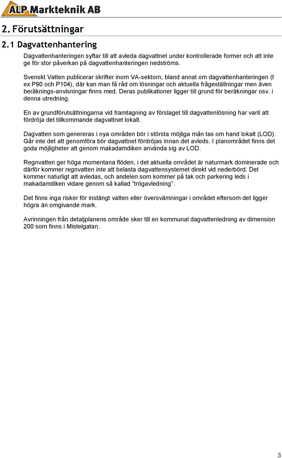med Deras publikationer ligger till grund för beräkningar osv i denna utredning n av grundförutsättningarna vid framtagning av förslaget till dagvattenlösning har varit att fördröja det tillkommande