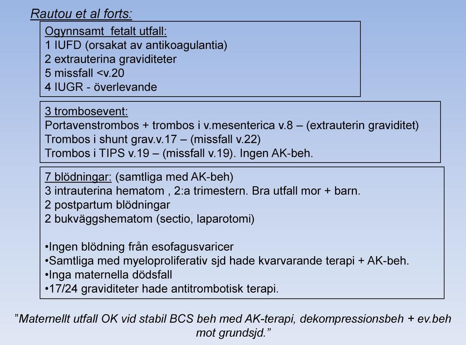 Ingen AK-beh. 7 blödningar: (samtliga med AK-beh) 3 intrauterina hematom, 2:a trimestern. Bra utfall mor + barn.